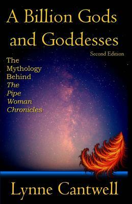 A Billion Gods and Goddesses: The Mythology Behind the Pipe Woman Chronicles by Lynne Cantwell