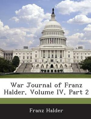 War Journal of Franz Halder, Volume IV, Part 2 by Franz Halder