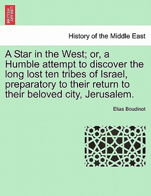 A Star in the West; Or, a Humble Attempt to Discover the Long Lost Ten Tribes of Israel, Preparatory to Their Return to Their Beloved City, Jerusalem by Elias Boudinot