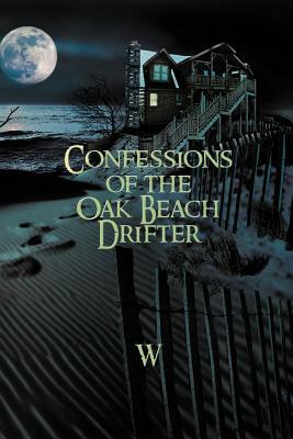 Confessions of the Oak Beach Drifter by W.