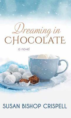 Dreaming in Chocolate by Susan Bishop Crispell
