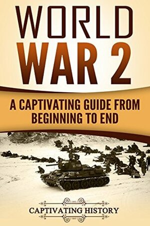 World War 2: A Captivating Guide from Beginning to End (The Second World War and D Day Book 1) by Captivating History