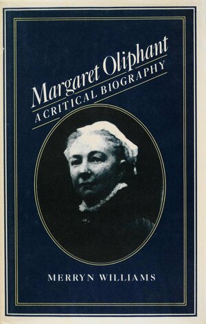 Margaret Oliphant: A Critical Biography by Merryn Williams