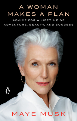 A Woman Makes a Plan: Advice for a Lifetime of Adventure, Beauty, and Success by Maye Musk