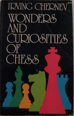 Wonders and Curiosities of Chess by Irving Chernev