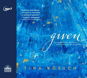 Given: The Forgotten Meaning and Practice of Blessing by Tina Boesch