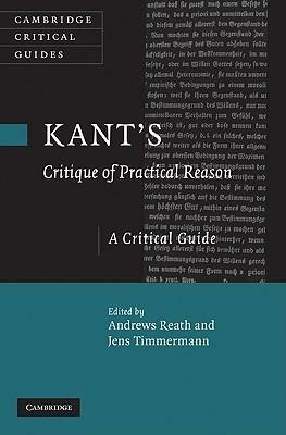 Kant's Critique of Practical Reason: A Critical Guide by Jens Timmermann, Andrews Reath