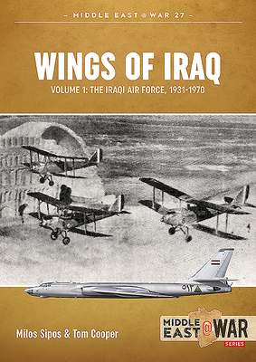 Wings of Iraq Volume 1: The Iraqi Air Force, 1931-1970 by Milos Sipos, Tom Cooper