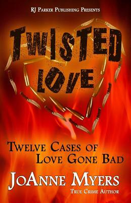 Twisted Love: Twelve True Stories of Love Gone Bad by Rj Parker Publishing, Joanne Myers