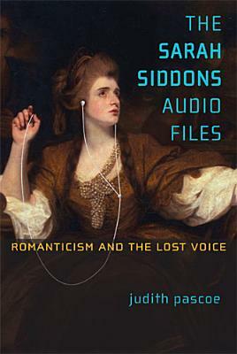 The Sarah Siddons Audio Files: Romanticism and the Lost Voice by Judith Pascoe