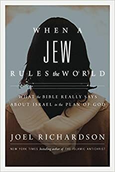 When a Jew Rules the World: What the Bible Really Says About Israel in the Plan of God by Joel Richardson