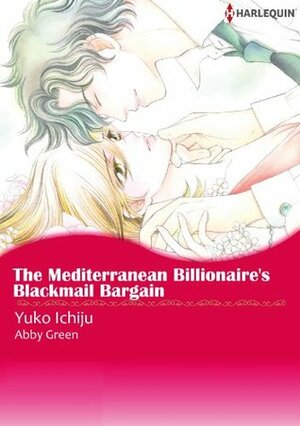 The Mediterranean Billionaire's Blackmail Bargain by Yuko Ichiju, Abby Green