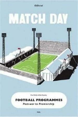 Match Day Football Programmes: Post-War to Premiership by Paul Kelly, Bob Stanley