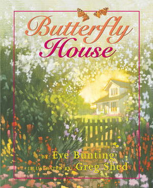 Butterfly House by Eve Bunting, Greg Shed