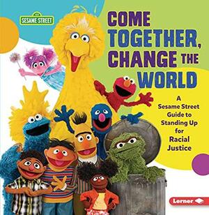 Come Together, Change the World: A Sesame Street ® Guide to Standing Up for Racial Justice by Jackie Golusky