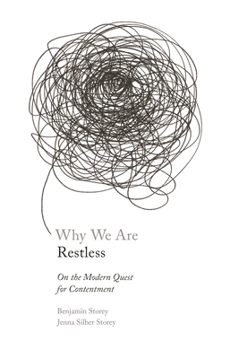 Why We Are Restless: On the Modern Quest for Contentment by Ben Storey, Jenna Silbur Storey