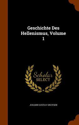 Geschichte Des Hellenismus, Volume 1 by Johann Gustav Droysen