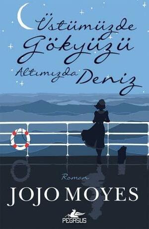 Üstümüzde Gökyüzü Altımızda Deniz by Jojo Moyes