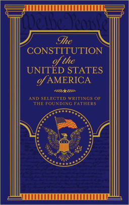 The Constitution of the United States of America and Selected Writings of the Founding Fathers by Various