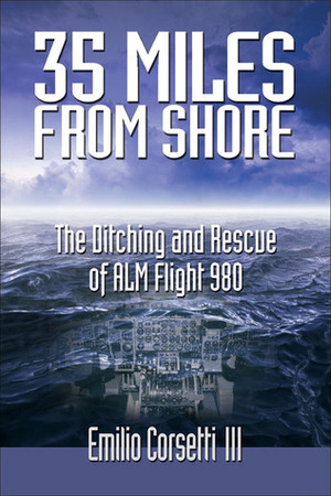 35 Miles from Shore: The Ditching and Rescue of ALM Flight 980 by Emilio Corsetti III