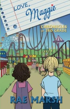 Love, Maggie: The Chronicles of Third Grade by Rae Marsh, Rae Marsh