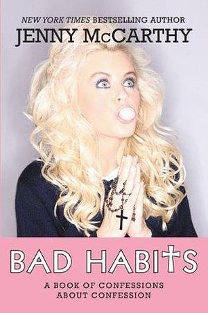 Bad Habits: A Book of Confessions about Confession by Jenny McCarthy, Jenny McCarthy