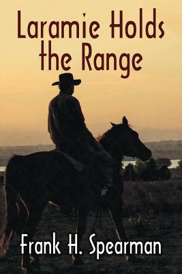 Laramie Holds the Range by Frank H. Spearman