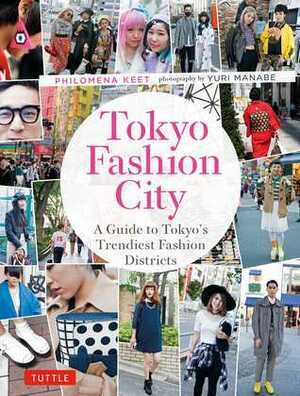 Tokyo Fashion City: From Shibuya Style to Harajuku Cool-Tokyo's Best Street Fashion Looks by Philomena Keet, Yuri Manabe