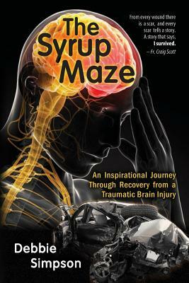 The Syrup Maze: An Inspirational Journey Through Recovery from a Traumatic Brain Injury by Debbie Simpson