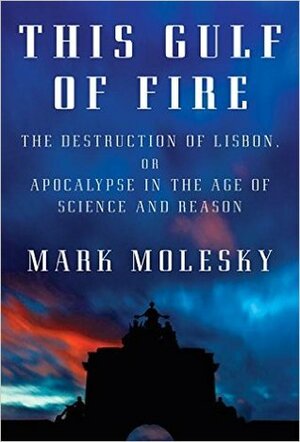 This Gulf of Fire: The Great Lisbon Earthquake and Its Aftermath by Mark Molesky
