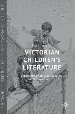 Victorian Children's Literature: Experiencing Abjection, Empathy, and the Power of Love by Ruth Y. Jenkins