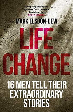 Life Change: Sixteen Men Tell Their Extraordinary Stories by Mark Elsdon-Dew