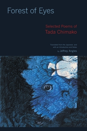 Forest of Eyes: Selected Poems of Tada Chimako, Translated from the Japanese by Jeffrey Angles, Tada Chimako