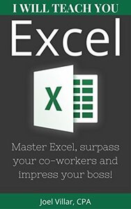 I Will Teach You Excel: Master Excel, surpass your co-workers, and impress your boss! by Joel Villar