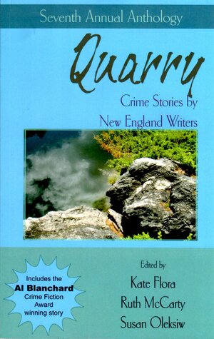 Quarry by Joseph Souza, Glenda Baker, Kate Flora, John R. Clark, Judy Green, Woody Hanstein, Judy Copek, Alan McWhirter, Hank Phillippi Ryan, Ruth M. McCarty, Nancy Gardner, Vincent O'Neil, Mike Wiecek, Stephen D. Rogers, J.E. Seymour, Susan Oleksiw, Nancy Means Wright, Norma Burrows, Nancy Brewka Clark, Hollis Seamon, Frank Cook, Steve Liskow