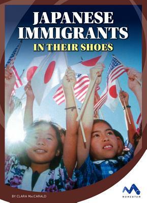 Japanese Immigrants: In Their Shoes by Clara Maccarald