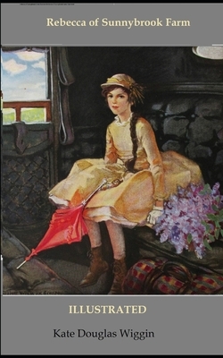 Rebecca of Sunnybrook Farm Illustrated by Kate Douglas Wiggin