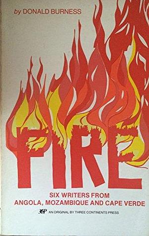 Fire: Six Writers from Angola, Mozambique, and Cape Verde by Donald Burness, Geraldo Bessa Victor