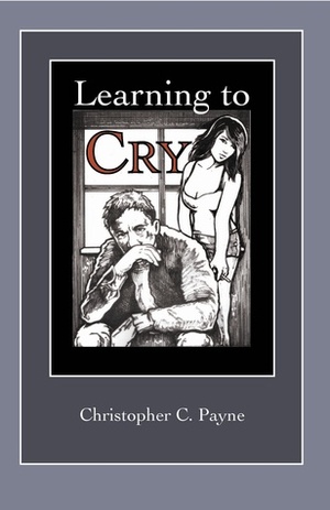 Learning to Cry by Christopher C. Payne