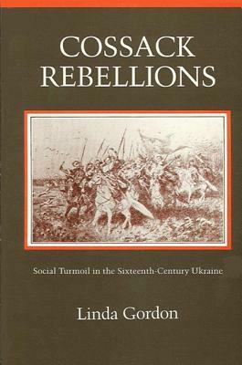 Cossack Rebellions: Social Turmoil In The Sixteenth Century Ukraine by Linda Gordon