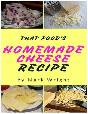 Homemade Cheese Recipes: 50 Delicious of Homemade Cheese by Mark Wright