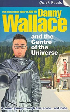 Danny Wallace and the Centre of the Universe by Danny Wallace