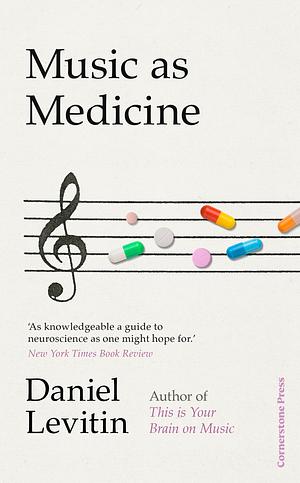 Music as Medicine: How We Can Harness Its Therapeutic Power by Daniel J. Levitin