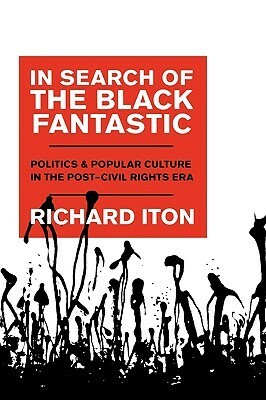 In Search of the Black Fantastic: Politics and Popular Culture in the Post-Civil Rights Era by Richard Iton