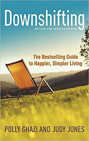 Downshifting: The Guide To Happier, Simpler Living by Polly Ghazi, Judy Jones