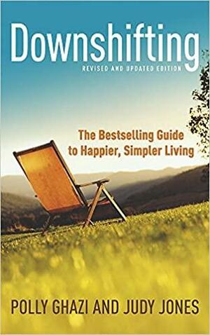 Downshifting: The Guide To Happier, Simpler Living by Judy Jones, Polly Ghazi