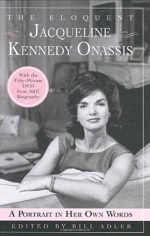 The Eloquent Jacqueline Kennedy Onassis: A Portrait in Her Own Words by Bill Adler, Bill Adler