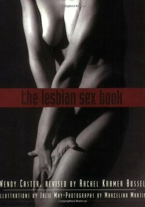 The Lesbian Sex Book: A Guide for Women Who Love Women by Wendy Caster, Rachel Kramer Bussel, Marcelina Martin, Julie May