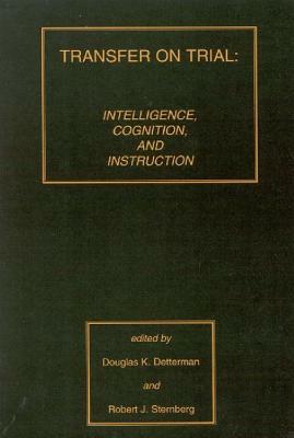 Transfer on Trial: Intelligence, Cognition and Instruction by Douglas K. Detterman, Robert J. Sternberg