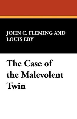 The Case of the Malevolent Twin by John C. Fleming, Louis Eby